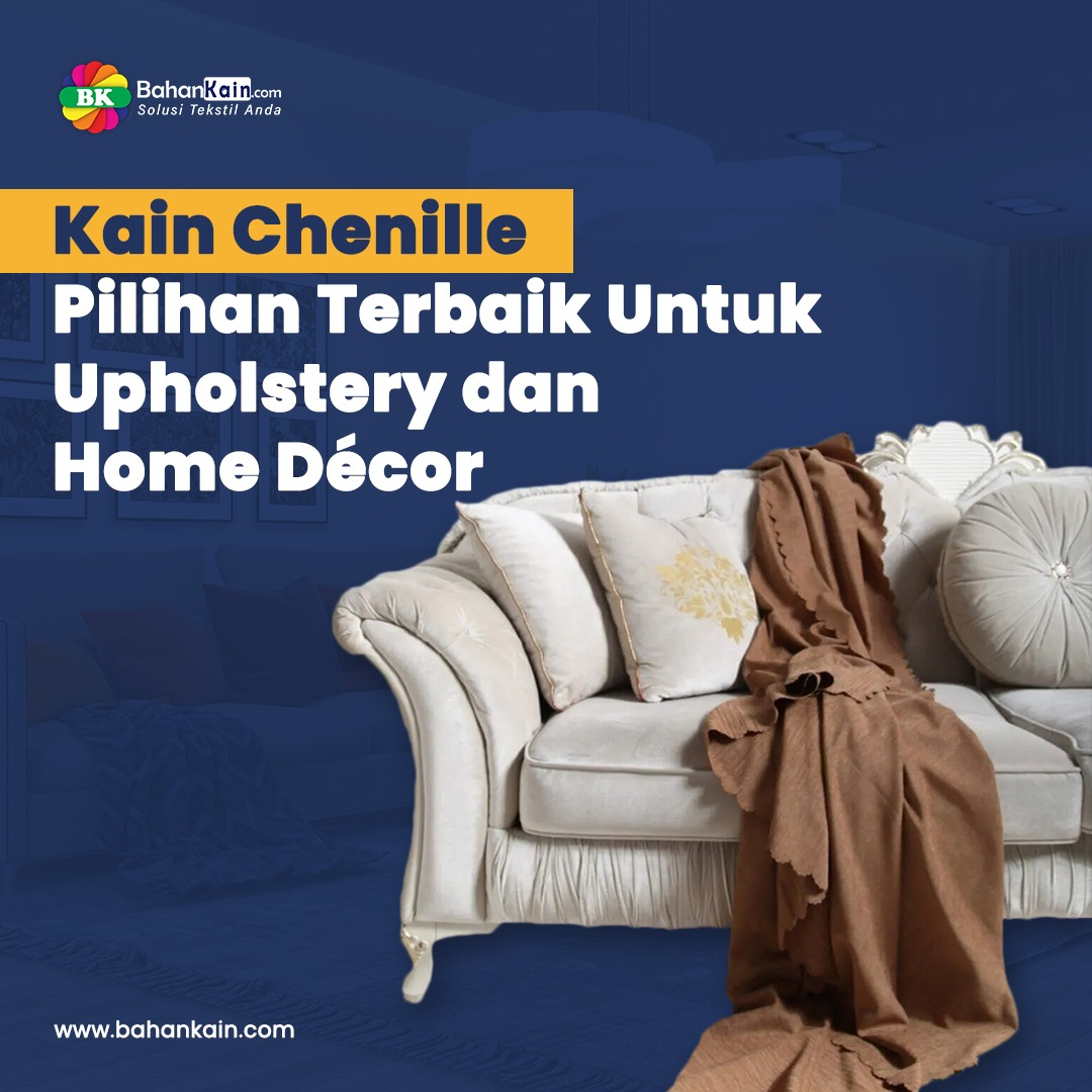 Kain Chenille, Pilihan Terbaik Untuk Upholstery dan Home Décor 